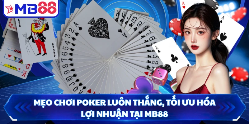 Mẹo Chơi Poker Luôn Thắng, Tối Ưu Hóa Lợi Nhuận Tại MB88